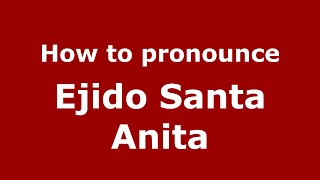 How to pronounce Ejido Santa Anita