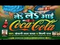 Ae Raja Jai Bajare Le Le Aayi Ago Coca Cola Bhojpuri Video Song HD Khesari Lal Yadav Shilpa Raj