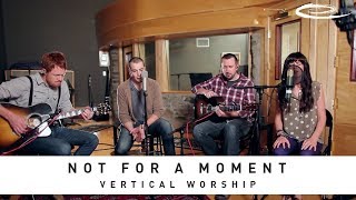 VERTICAL WORSHIP - Not For A Moment: Song Sessions