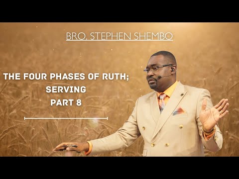 The Four Phases of Ruth; Serving Part 8 - Bro. Stephen Shembo