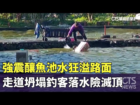 強震釀魚池水狂溢路面　走道坍塌釣客落水險滅頂