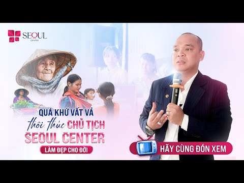 Quá Khứ Vất Vả - Thôi Thúc Chủ Tịch Seoul Center Làm Đẹp Cho Đời