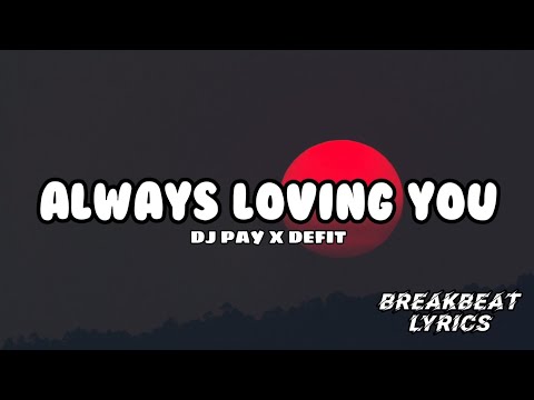 ALWAYS LOVING YOU - DJ PAY X DEFIT  |  BREAKBEAT LYRICS