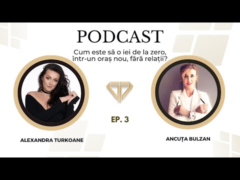 Podcast Ep 3 - Cum este să o iei de la zero, într-un oraș fără relații? alături de Ancuța Bulzan