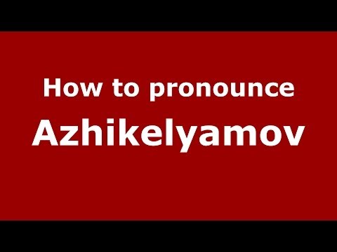 How to pronounce Azhikelyamov (Russian/Russia) - PronounceNames.com