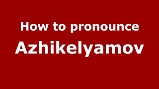 How to pronounce Azhikelyamov