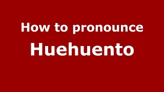 How to pronounce Huehuento
