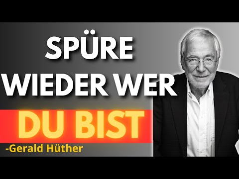 Wie du wieder SPÜRST, wer du bist | Gerald Hüther
