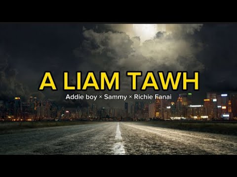 Addie boy × Sammy × Richie Fanai - A liam tawh (lyrics)