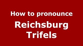 How to pronounce Reichsburg Trifels