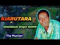 Tia Muciari - By Joseph Kariuki - Kiarutara (Audio)