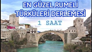En güzel RUMELİ TÜRKÜLERİ derlemesi (1 saat)