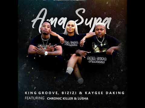 King Groove, Bizizi & Kaygee Daking - Ama Supa (Feat. Chronic Killer & Lusha)