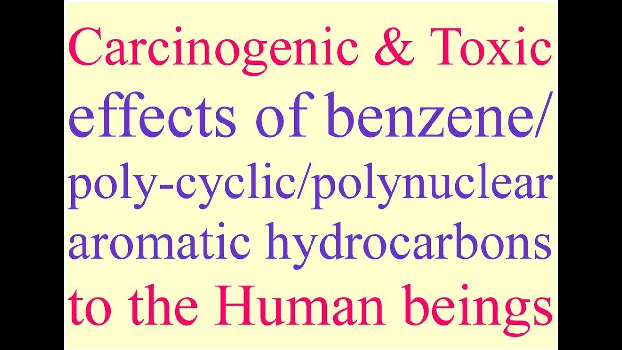 Carcinogenic & toxic effects of benzene/poly-cyclic/polynuclear aromatic hydrocarbons to humans