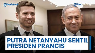 Putra PM Netanyahu Meradang saat Tahu Prancis Ingin Akui Negara Palestina, Sindir Macron