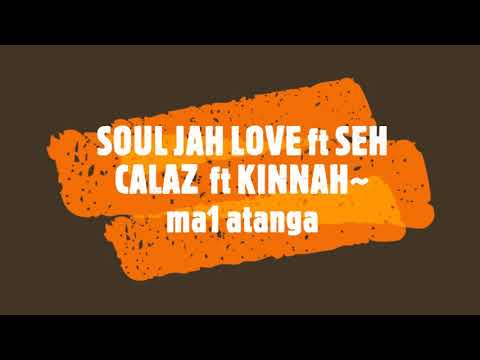 SOUL JAH LOVE ft SEH CALAZ  ft KINNAH~  ma1 atanga