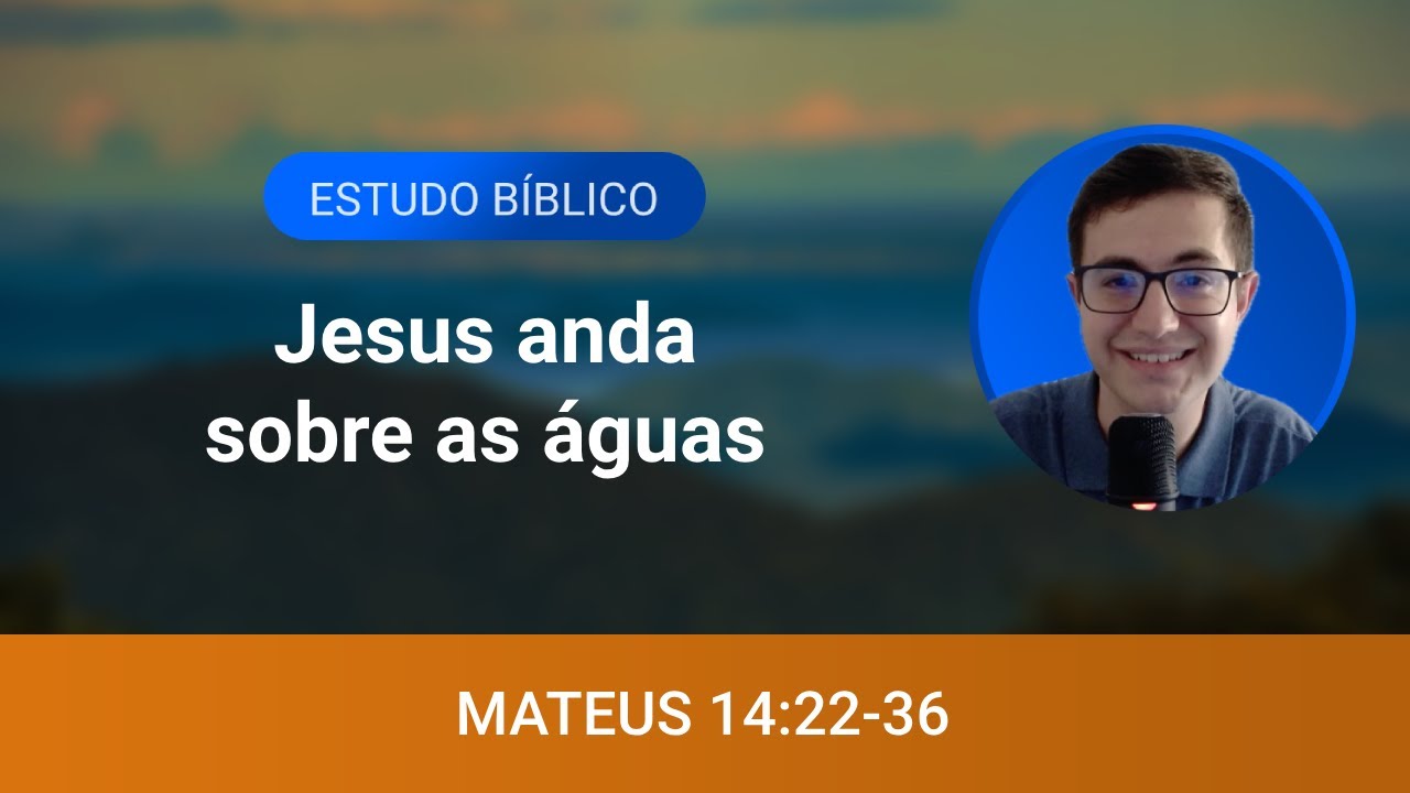 Estudo bíblico - Mateus 14:22-36 - Jesus anda sobre as águas