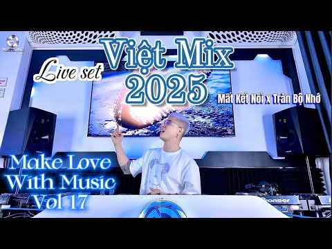 VIỆT MIX 2025 - Mất Kết Nối x Tràn Bộ Nhớ - MAKE LOVE WITH MUSIC Vol 17 - Live Set By Quang Anh