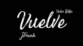 Vuelve - JFrank ( Video Selfie )
