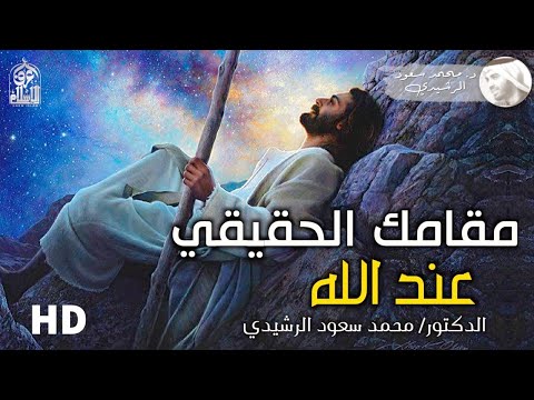 مقامك الحقيقي عند الله، ( الحقيقة التي يجهلها الكثير ) د. محمد سعود الرشيدي