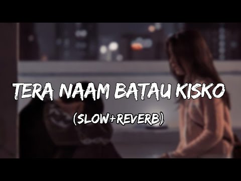 tera naam batau kisko (slow+reverb) Lofi song