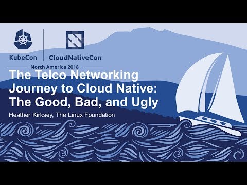 The Telco Networking Journey to Cloud Native: The Good, Bad, and Ugly - Heather Kirksey