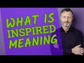 Inspired | Meaning of inspired