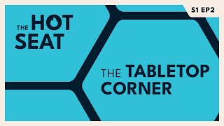 The Hot Seat - Tabletop Corner | Episode 2