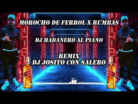 Morocho De Ferrol X Rumbas 2023 - Dj Habanero Al Piano - Remix Dj Josito Con Salero