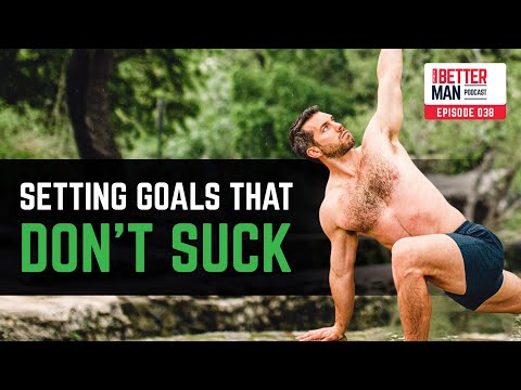 Setting Goals That Don’t Suck | Dean Pohlman | Better Man Podcast Ep. 038