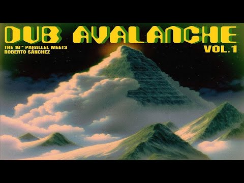 The 18th Parallel & Roberto Sánchez ::: Dub Avalanche (Vol. 1) (Fruits Records & Evidence Music)