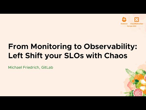 KubeCon EU: From Monitoring to Observability: Left Shift your SLOs with Chaos - Michael Friedrich, GitLab