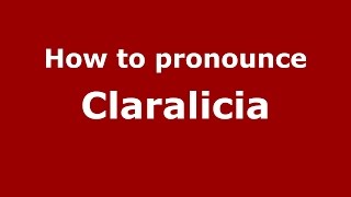 How to pronounce Claralicia
