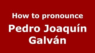 How to pronounce Pedro Joaquín Galván