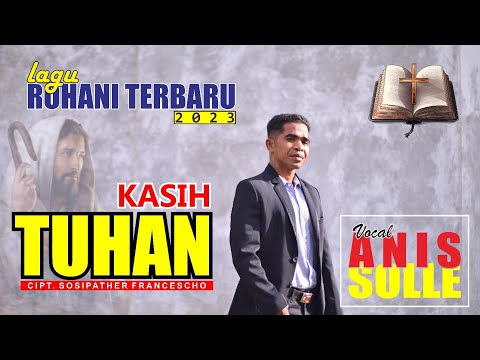 KASIH TUHAN || ANIS SOLLE || Cipt. Sosipather Francescho || Lagu Rohani Terbaru