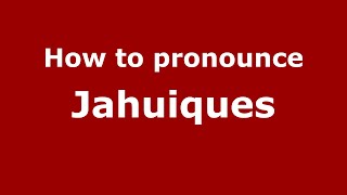 How to pronounce Jahuiques