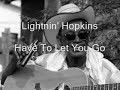 Lightnin' Hopkins-Have To Let You Go