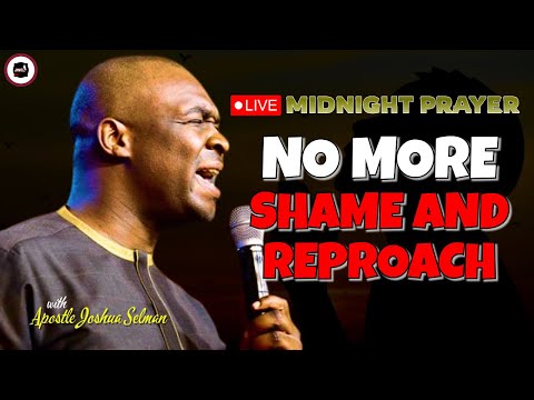 NO MORE SHAME AND REPROACH [ MIDNIGHT PRAYER ] || APOSTLE JOSHUA SELMAN