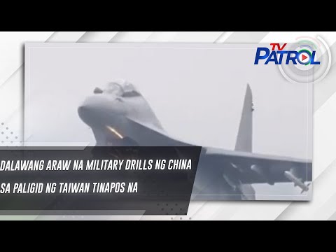 Dalawang araw na military drills ng China sa paligid ng Taiwan tinapos na TV Patrol