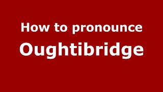 How to pronounce Oughtibridge