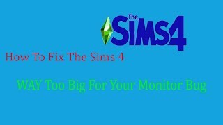 How To Fix The Sims 4 Too Big For Your Monitor Resolution Bug