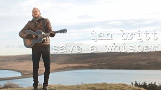 Ian Britt - Save A Whisper (Official Music Video)