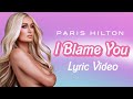 Paris Hilton - I Blame You (Lyric Video)