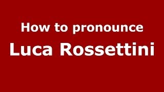 How to pronounce Luca Rossettini