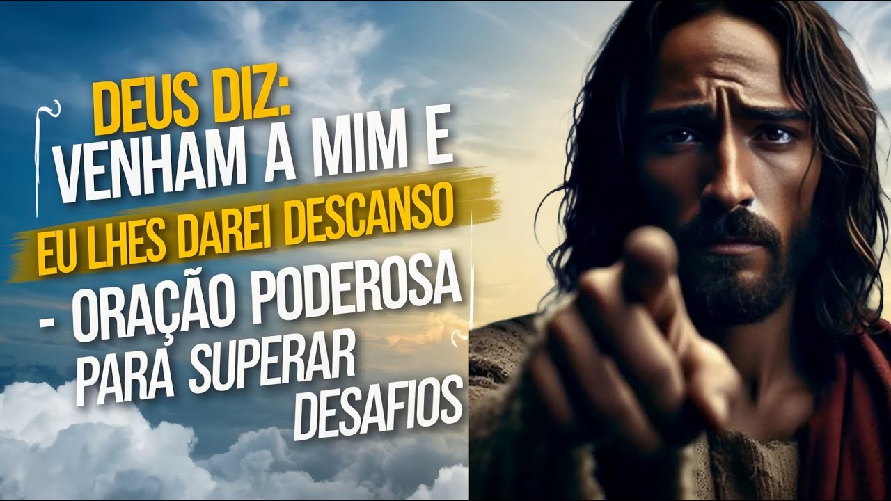 DEUS DIZ: VENHAM A MIM E EU LHES DAREI DESCANSO - ORAÇÃO PODEROSA PARA SUPERAR DESAFIOS.
