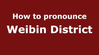 How to pronounce Weibin District