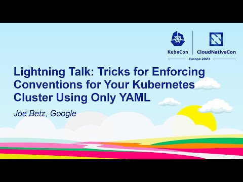 Lightning Talk: Tricks for Enforcing Conventions for Your Kubernetes Cluster Using Only...- Joe Betz
