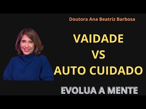 Vaidade é o Mesmo Que Autocuidado ? Ana Beatriz Barbosa