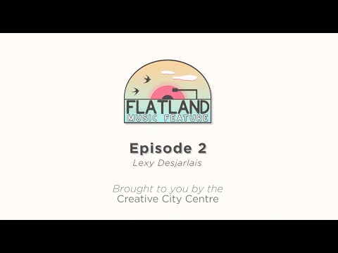 Flatland Music Feature - Episode 2: Lexy Desjarlais