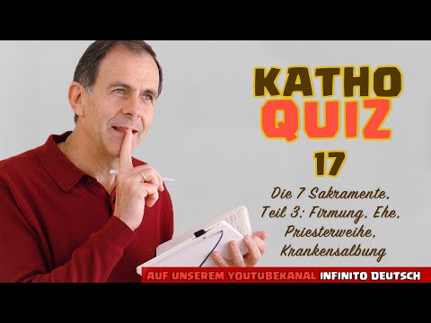KathoQuiz 17: Die 7 Sakramente, Teil 3: Firmung, Ehe, Priesterweihe, Krankensalbung
